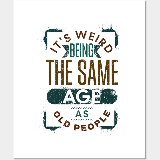 It's Weird Being The Same Age As Old People Retro Funny Wall Art by Helen Morgan